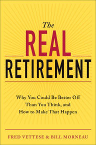 Title: The Real Retirement: Why You Could Be Better Off Than You Think, and How to Make That Happen, Author: Fred Vettese