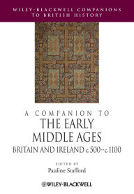 Title: A Companion to the Early Middle Ages: Britain and Ireland c.500 - c.1100, Author: Pauline Stafford
