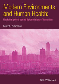Title: Modern Environments and Human Health: Revisiting the Second Epidemiological Transition / Edition 1, Author: Molly K. Zuckerman
