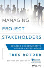 Managing Project Stakeholders: Building a Foundation to Achieve Project Goals / Edition 1