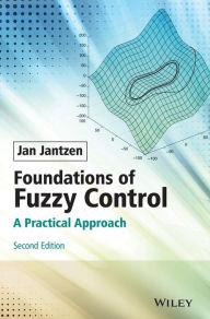 Title: Foundations of Fuzzy Control: A Practical Approach / Edition 2, Author: Jan Jantzen