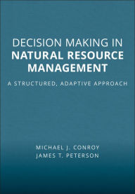 Title: Decision Making in Natural Resource Management: A Structured, Adaptive Approach, Author: Michael J. Conroy