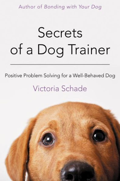 Secrets of a Dog Trainer: Positive Problem Solving for Well-Behaved