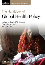 Title: The Handbook of Global Health Policy, Author: Garrett W. Brown