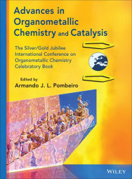 Title: Advances in Organometallic Chemistry and Catalysis: The Silver / Gold Jubilee International Conference on Organometallic Chemistry Celebratory Book / Edition 1, Author: Armando J. L. Pombeiro