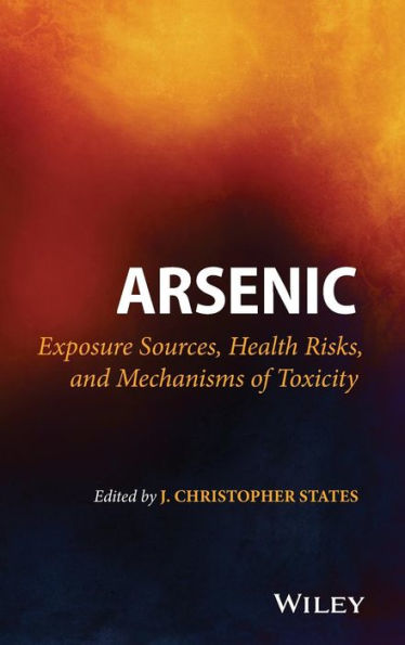 Arsenic: Exposure Sources, Health Risks, and Mechanisms of Toxicity / Edition 1