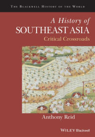 Title: A History of Southeast Asia: Critical Crossroads / Edition 1, Author: Anthony Reid