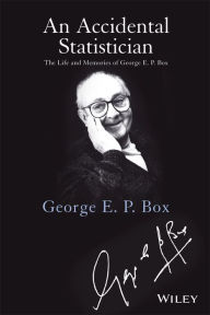 Title: An Accidental Statistician: The Life and Memories of George E. P. Box, Author: George E. P. Box