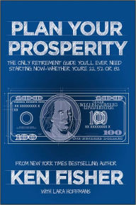 Title: Plan Your Prosperity: The Only Retirement Guide You'll Ever Need, Starting Now--Whether You're 22, 52 or 82, Author: Kenneth L. Fisher