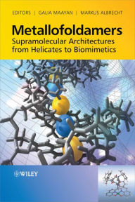 Title: Metallofoldamers: Supramolecular Architectures from Helicates to Biomimetics, Author: Galia Maayan