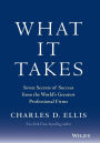 What It Takes: Seven Secrets of Success from the World's Greatest Professional Firms