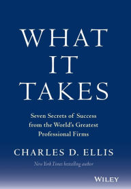 Title: What It Takes: Seven Secrets of Success from the World's Greatest Professional Firms, Author: Charles D. Ellis