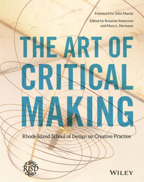 The Art of Critical Making: Rhode Island School of Design on Creative Practice / Edition 1