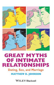 Title: Great Myths of Intimate Relationships: Dating, Sex, and Marriage / Edition 1, Author: Matthew D. Johnson
