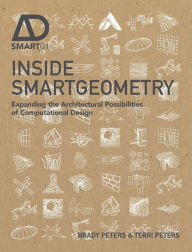 Title: Inside Smartgeometry: Expanding the Architectural Possibilities of Computational Design / Edition 1, Author: Terri Peters