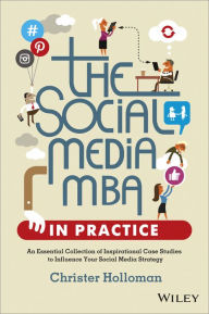 Title: The Social Media MBA in Practice: An Essential Collection of Inspirational Case Studies to Influence your Social Media Strategy, Author: Christer Holloman