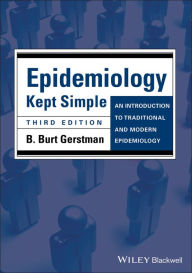 Title: Epidemiology Kept Simple: An Introduction to Traditional and Modern Epidemiology, Author: B. Burt Gerstman