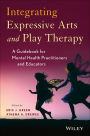 Integrating Expressive Arts and Play Therapy with Children and Adolescents / Edition 1