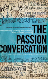 Title: The Passion Conversation: Understanding, Sparking, and Sustaining Word of Mouth Marketing, Author: Robbin Phillips