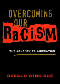 Title: Overcoming Our Racism: The Journey to Liberation / Edition 1, Author: Derald Wing Sue