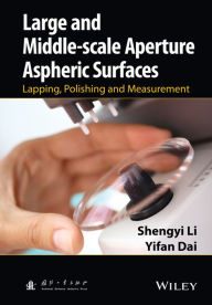 Title: Large and Middle-scale Aperture Aspheric Surfaces: Lapping, Polishing and Measurement / Edition 1, Author: Shengyi Li