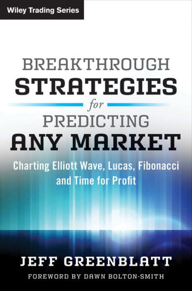 Breakthrough Strategies for Predicting Any Market: Charting Elliott Wave, Lucas, Fibonacci and Time for Profit
