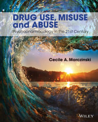 Title: Drug Use, Misuse and Abuse: Psychopharmacology in the 21st Century / Edition 1, Author: Cecile A. Marczinski