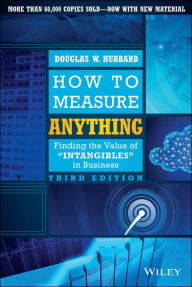 Title: How to Measure Anything: Finding the Value of Intangibles in Business / Edition 3, Author: Douglas W. Hubbard