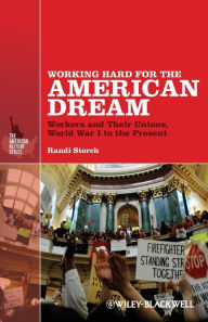 Title: Working Hard for the American Dream: Workers and Their Unions, World War I to the Present, Author: Randi Storch