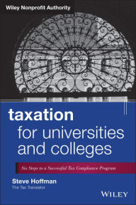 Title: Taxation for Universities and Colleges: Six Steps to a Successful Tax Compliance Program / Edition 1, Author: Steve Hoffman