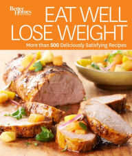 Title: Eat Well Lose Weight: More than 500 Deliciously Satisfying Recipes, Author: Better Homes and Gardens