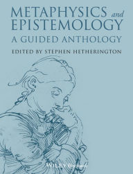 Title: Metaphysics and Epistemology: A Guided Anthology / Edition 1, Author: Stephen Hetherington