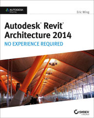 Title: Autodesk Revit Architecture 2014: No Experience Required Autodesk Official Press / Edition 1, Author: Eric Wing