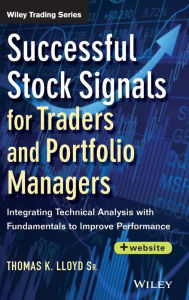 Title: Successful Stock Signals for Traders and Portfolio Managers, + Website: Integrating Technical Analysis with Fundamentals to Improve Performance / Edition 1, Author: Tom K. Lloyd Sr.