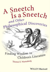 Title: A Sneetch is a Sneetch and Other Philosophical Discoveries: Finding Wisdom in Children's Literature, Author: Thomas E. Wartenberg