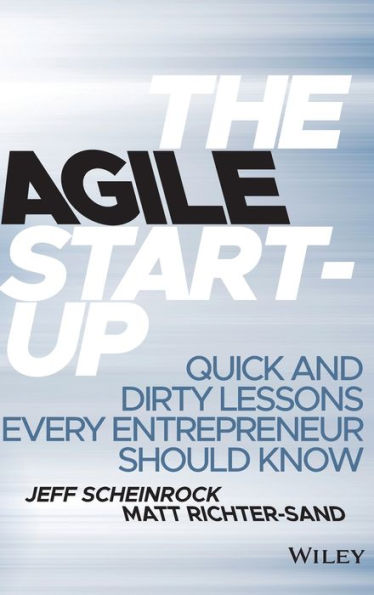 The Agile Start-Up: Quick and Dirty Lessons Every Entrepreneur Should Know