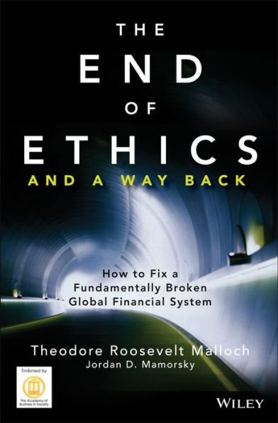 The End of Ethics and A Way Back: How To Fix A Fundamentally Broken Global Financial System