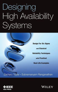 Title: Designing High Availability Systems: DFSS and Classical Reliability Techniques with Practical Real Life Examples / Edition 1, Author: Zachary Taylor