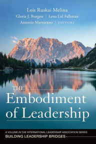 Title: The Embodiment of Leadership: A Volume in the International Leadership Series, Building Leadership Bridges / Edition 1, Author: Lois Ruskai Melina