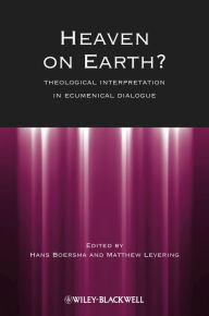 Title: Heaven on Earth?: Theological Interpretation in Ecumenical Dialogue / Edition 1, Author: Hans Boersma