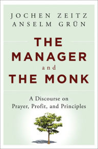 Title: The Manager and the Monk: A Discourse on Prayer, Profit, and Principles, Author: Jochen Zeitz