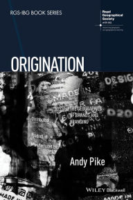 Title: Origination: The Geographies of Brands and Branding / Edition 1, Author: Andy Pike