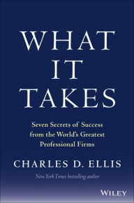 Title: What It Takes: Seven Secrets of Success from the World's Greatest Professional Firms, Author: Charles D. Ellis