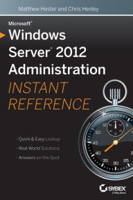 Title: Microsoft Windows Server 2012 Administration Instant Reference, Author: Matthew Hester