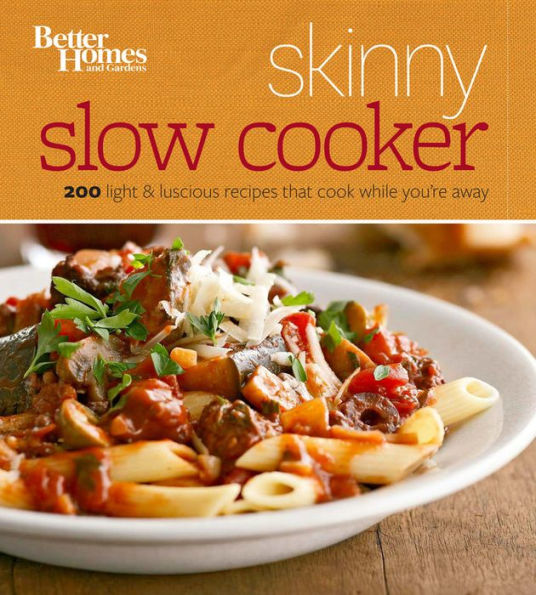 Better Homes and Gardens Skinny Slow Cooker: More Than 150 Light & Luscious Recipes That Cook While You're Away
