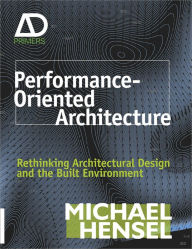 Title: Performance-Oriented Architecture: Rethinking Architectural Design and the Built Environment, Author: Michael Hensel