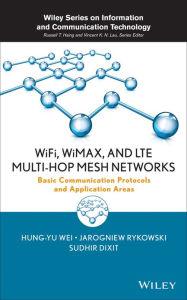 Title: WiFi, WiMAX, and LTE Multi-hop Mesh Networks: Basic Communication Protocols and Application Areas, Author: Hung-Yu Wei