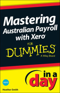 Title: Mastering Australian Payroll with Xero In A Day For Dummies, Author: Heather Smith