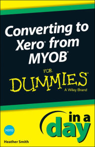 Title: Converting to Xero from MYOB In A Day For Dummies, Author: Heather Smith