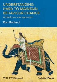 Title: Understanding Hard to Maintain Behaviour Change: A Dual Process Approach / Edition 1, Author: Ron Borland